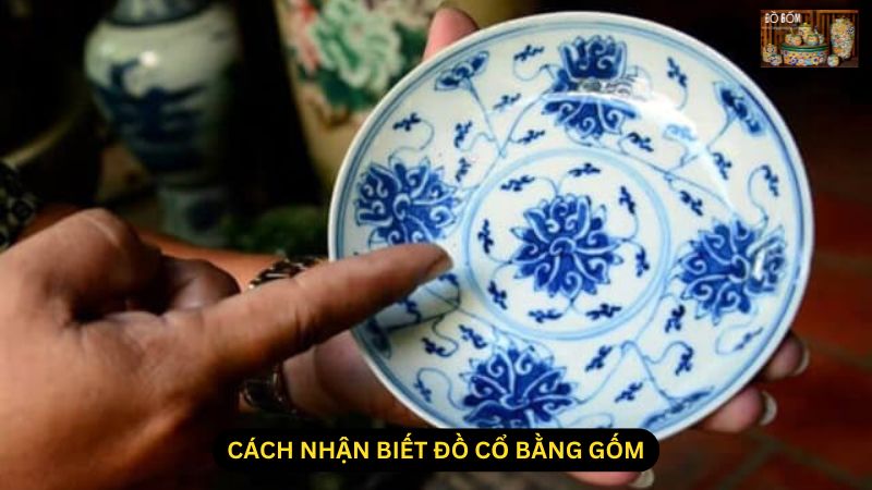 Cách Nhận Biết Đồ Cổ Bằng Gốm: Hướng Dẫn Từ A Đến Z